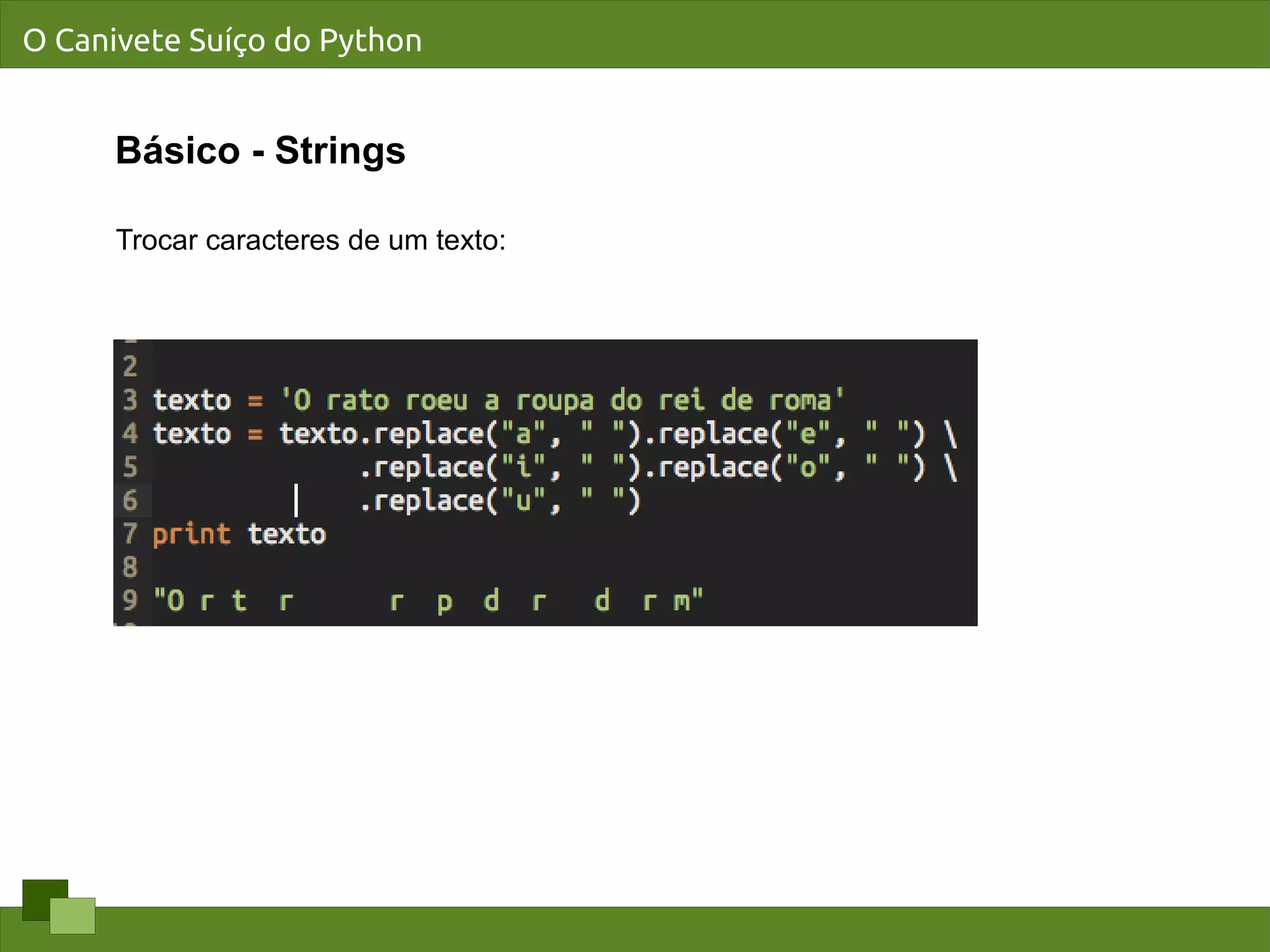 O Canivete Suíço do Python


      Básico - Strings

      Trocar caracteres de um texto:
 