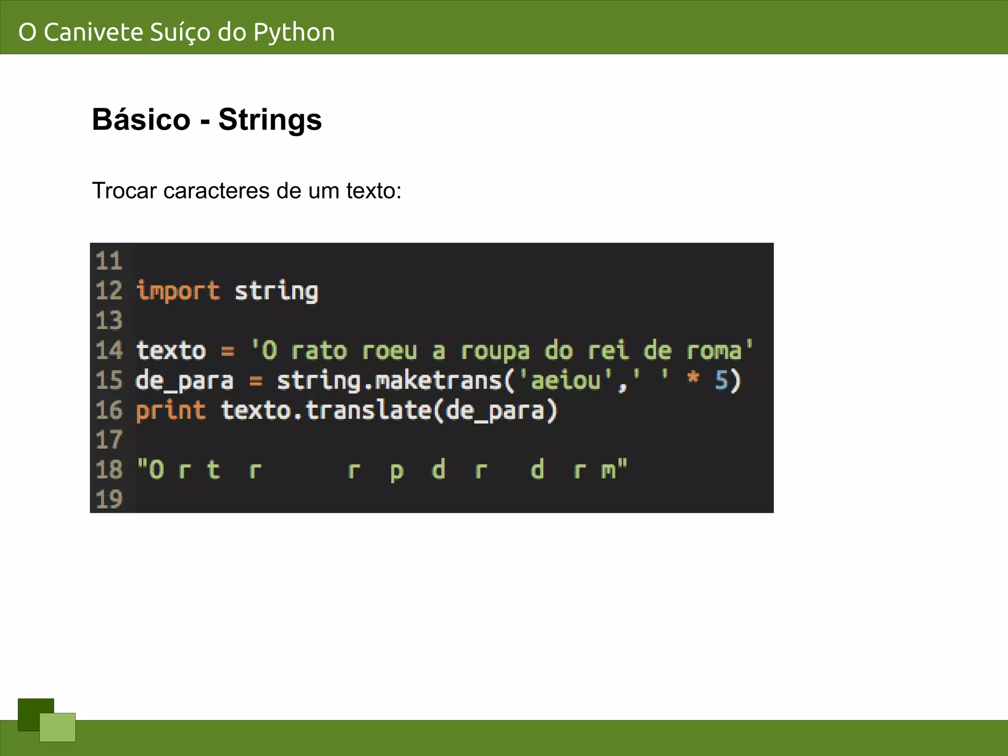 O Canivete Suíço do Python


      Básico - Strings

      Trocar caracteres de um texto:
 