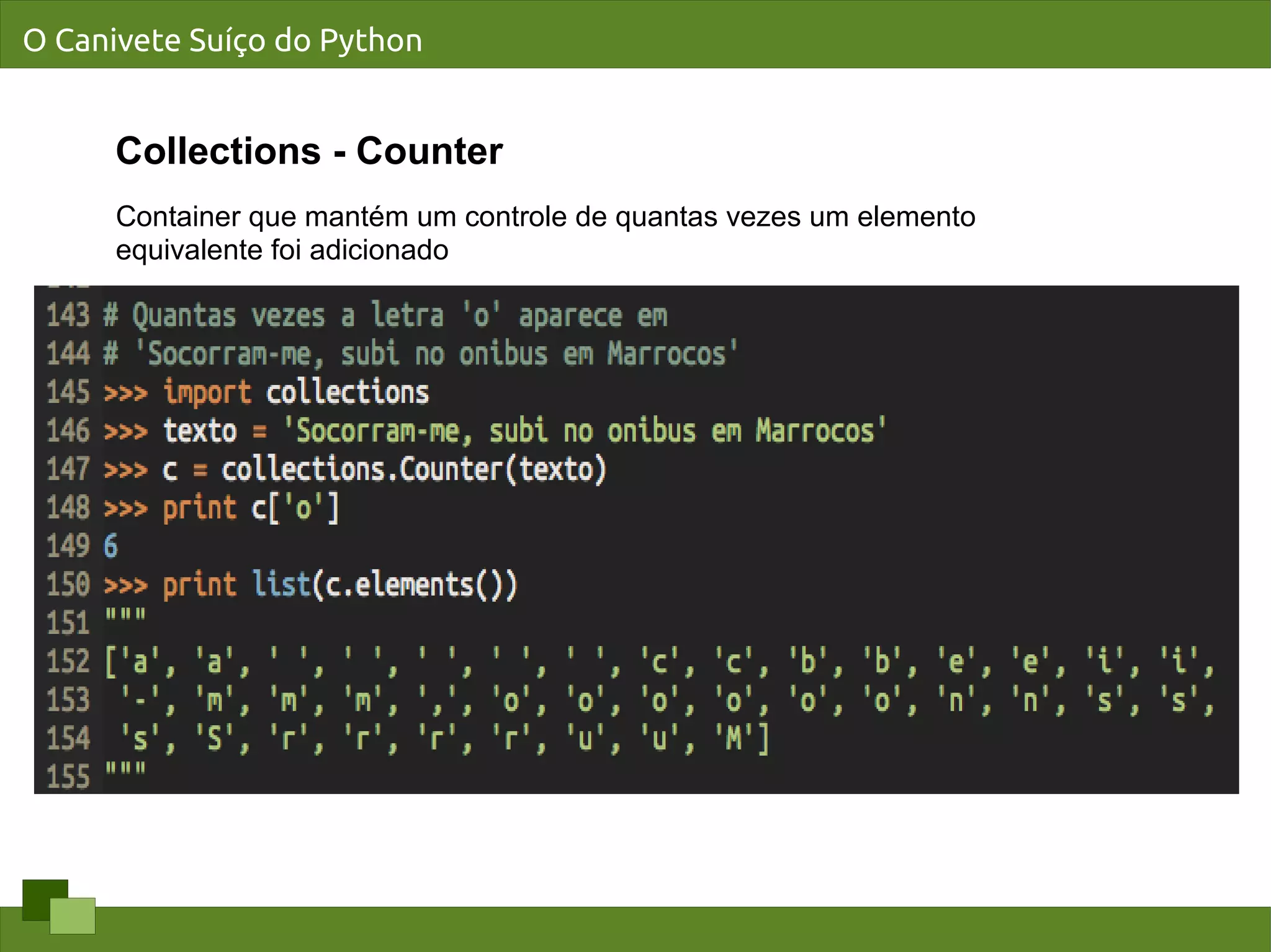 O Canivete Suíço do Python


      Collections - Counter
      Container que mantém um controle de quantas vezes um elemento
      equivalente foi adicionado
 