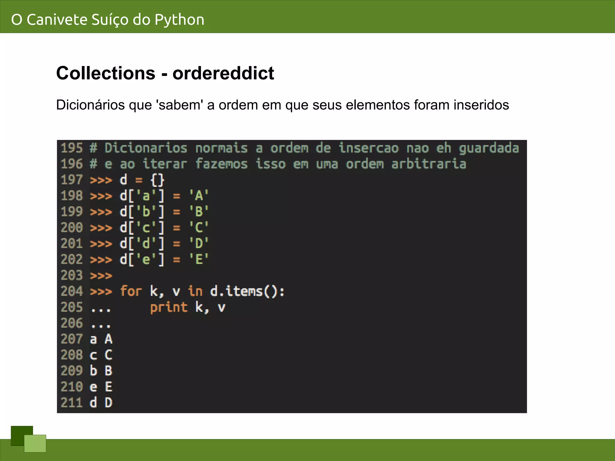 O Canivete Suíço do Python


      Collections - ordereddict
      Dicionários que 'sabem' a ordem em que seus elementos foram inseridos
 