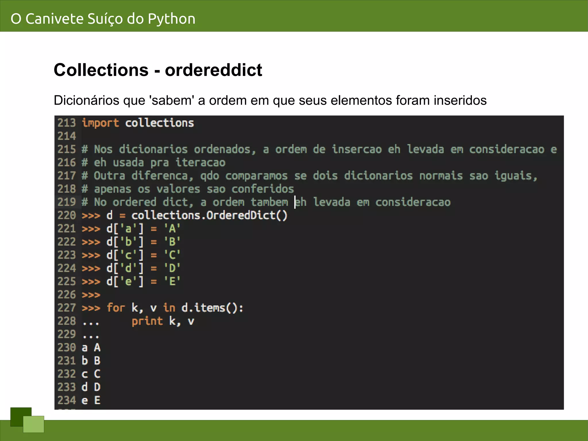 O Canivete Suíço do Python


      Collections - ordereddict
      Dicionários que 'sabem' a ordem em que seus elementos foram inseridos
 