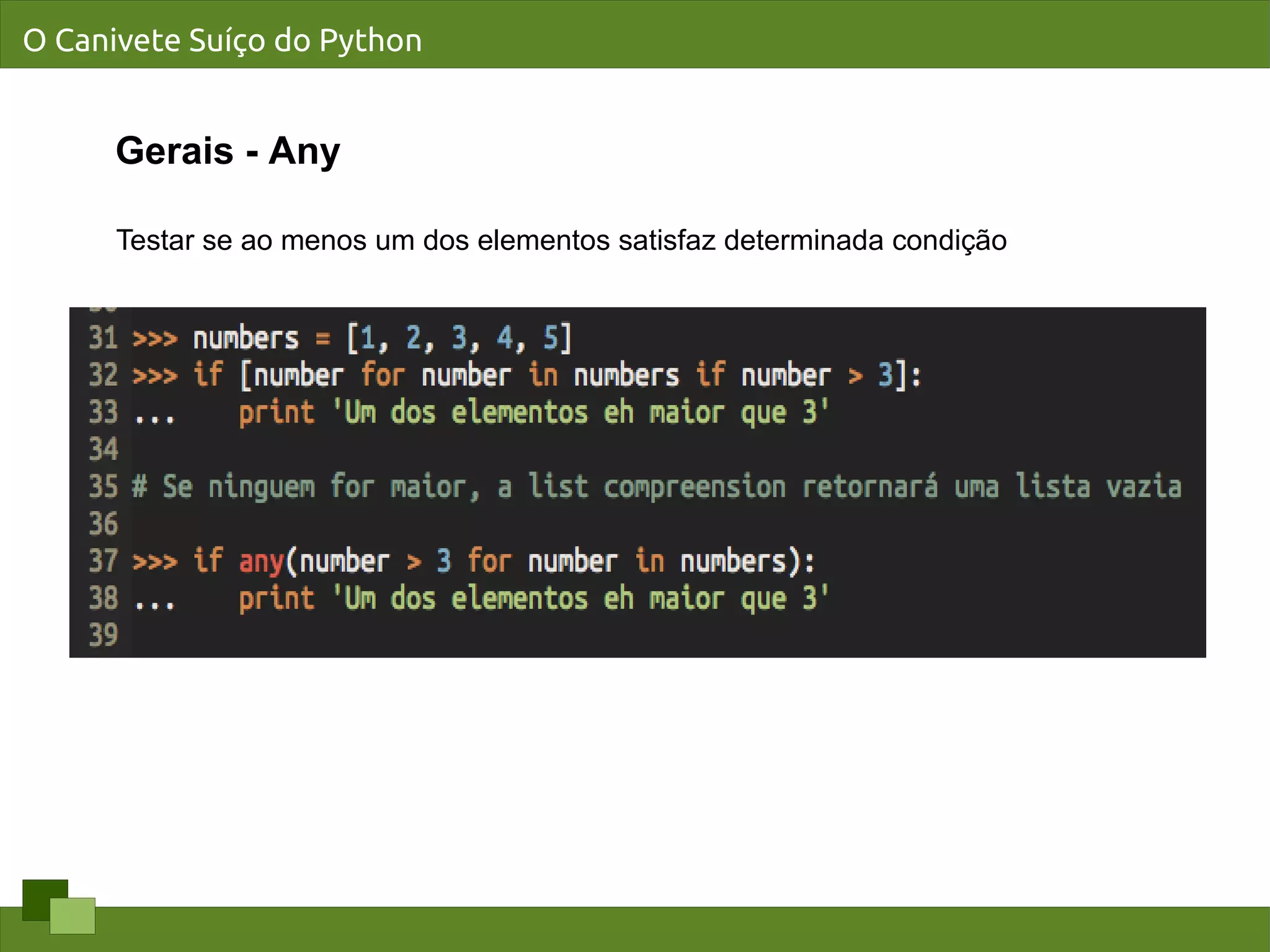 O Canivete Suíço do Python


      Gerais - Any

      Testar se ao menos um dos elementos satisfaz determinada condição
 