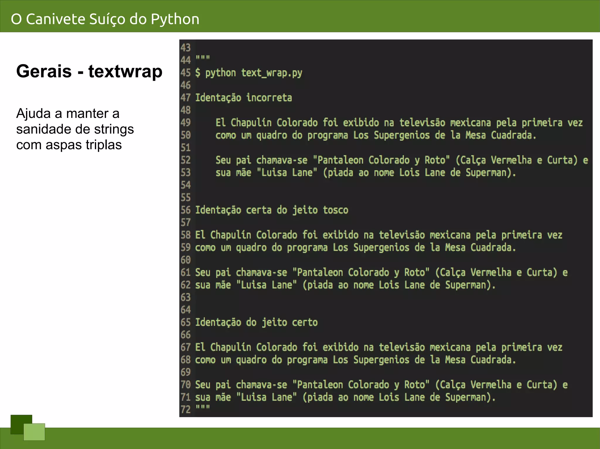 O Canivete Suíço do Python


Gerais - textwrap

Ajuda a manter a
sanidade de strings
com aspas triplas
 