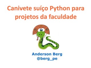 Canivete suíço Python para
  projetos da faculdade




        Anderson Berg
          @berg_pe
 