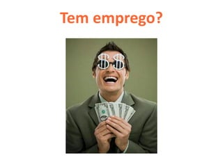 Tem emprego?
 