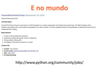 E no mundo




http://www.python.org/community/jobs/
 