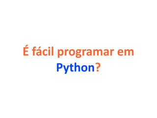 É fácil programar em
        Python?
 