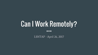 Can I Work Remotely?
LSNTAP - April 26, 2017
 
