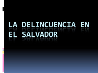 LA DELINCUENCIA EN EL SALVADOR  