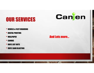 OUR SERVICES
• VEHICLE & FLEET BRANDING
• DIGITAL PRINTING
• WALLPAPER
• CANVAS
• VINYL CUT OUTS
• VINYL SAND BLASTING
And Lots more…
 