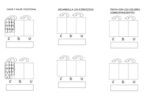 CANJE Y VALOR POSICIONAL
C D U
C D U
DESARROLLA LOS EJERCICIOS:
C D U
C D U
PINTA CON LOS COLORES
CORRESPONDIENTES
C D U
C D U
 