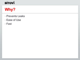 Why?
• Prevents Leaks
• Ease of Use
• Fast
 