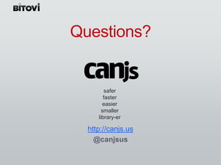 Questions?


         safer
        faster
       easier
       smaller
     library-er

  http://canjs.us
    @canjsus
 
