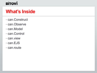 What’s Inside
• can.Construct
• can.Observe
• can.Model
• can.Control
• can.view
• can.EJS
• can.route
 