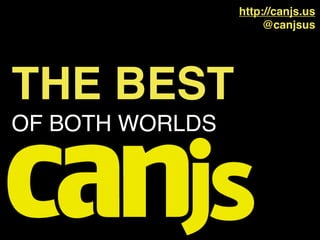 http://canjs.us
                      @canjsus




THE BEST
OF BOTH WORLDS
 