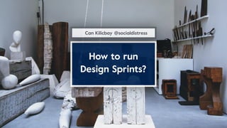 How to run
Design Sprints?
@socialdistressCan Kilicbay
 