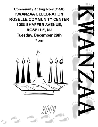 Community Acting Now (CAN)
  KWANZAA CELEBRATION
ROSELLE COMMUNITY CENTER
   1268 SHAFFER AVENUE,
        ROSELLE, NJ
   Tuesday, December 29th
            7pm
 