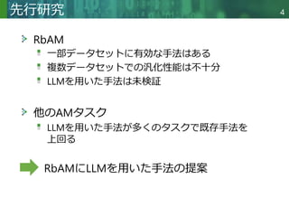 Copyright © 2020 調和系工学研究室 - 北海道大学 大学院情報科学研究院 情報理工学部門 複合情報工学分野 – All rights reserved.
RbAM
一部データセットに有効な手法はある
複数データセットでの汎化性能は不十分
LLMを用いた手法は未検証
他のAMタスク
LLMを用いた手法が多くのタスクで既存手法を
上回る
RbAMにLLMを用いた手法の提案
先行研究 4
 