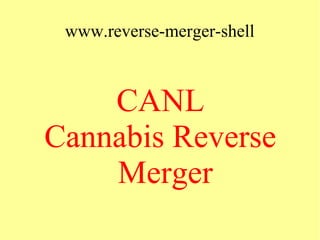www.reverse-merger-shell
CANL
Cannabis Reverse
Merger
 