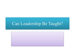 Can Leadership Be Taught?
 