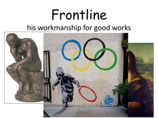 Frontline
his workmanship for good works
 