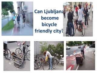 Can Ljubljana becomebicyclefriendlycity? 