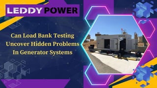 Can Load Bank Testing
Uncover Hidden Problems
In Generator Systems
 