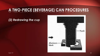 (2) Redrawing the cup
A TWO-PIECE (BEVERAGE) CAN PROCEDURES
Team "2" 20
 