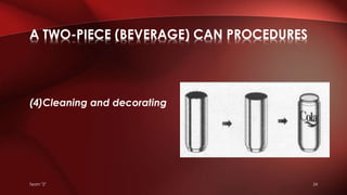 (4)Cleaning and decorating
A TWO-PIECE (BEVERAGE) CAN PROCEDURES
Team "2" 24
 