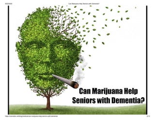 9/22/2020 Can Marijuana Help Seniors with Dementia?
https://cannabis.net/blog/medical/can-marijuana-help-seniors-with-dementia 2/13
 