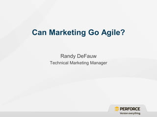 Can Marketing Go Agile?

         Randy DeFauw
    Technical Marketing Manager
 
