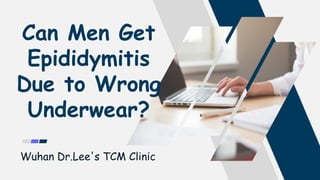 Can Men Get
Epididymitis
Due to Wrong
Underwear?
Wuhan Dr.Lee's TCM Clinic
 