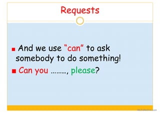 Requests
And we use “can” to ask
somebody to do something!
Can you …….., please?
iSLCollective.com
 