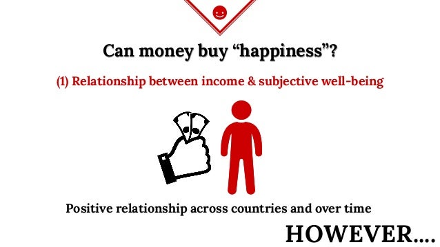 an evaluation of the controversial question of can money buy happiness You can control the impact of money on your happiness as noted above, for every study about the relationship between money and happiness, another identifies exceptions to the rule. an evaluation of the controversial question of can money buy happiness You can control the impact of money on your happiness as noted above, for every study about the relationship between money and happiness, another identifies exceptions to the rule.