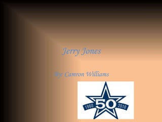 Jerry Jones
By: Camron Williams
 
