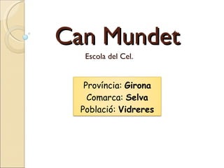 Can Mundet Escola del Cel. Província:  Girona Comarca:  Selva Població:  Vidreres 