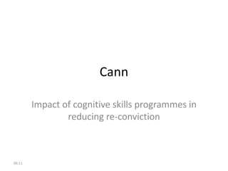 Cann Impact of cognitive skills programmes in reducing re-conviction 10:19 