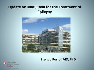 Update on Marijuana for the Treatment of
Epilepsy
Brenda Porter MD, PhD
 