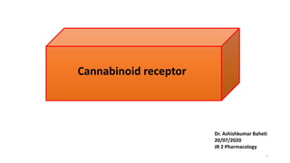 Dr. Ashishkumar Baheti
20/07/2020
JR 2 Pharmacology
Cannabinoid receptor
1
 