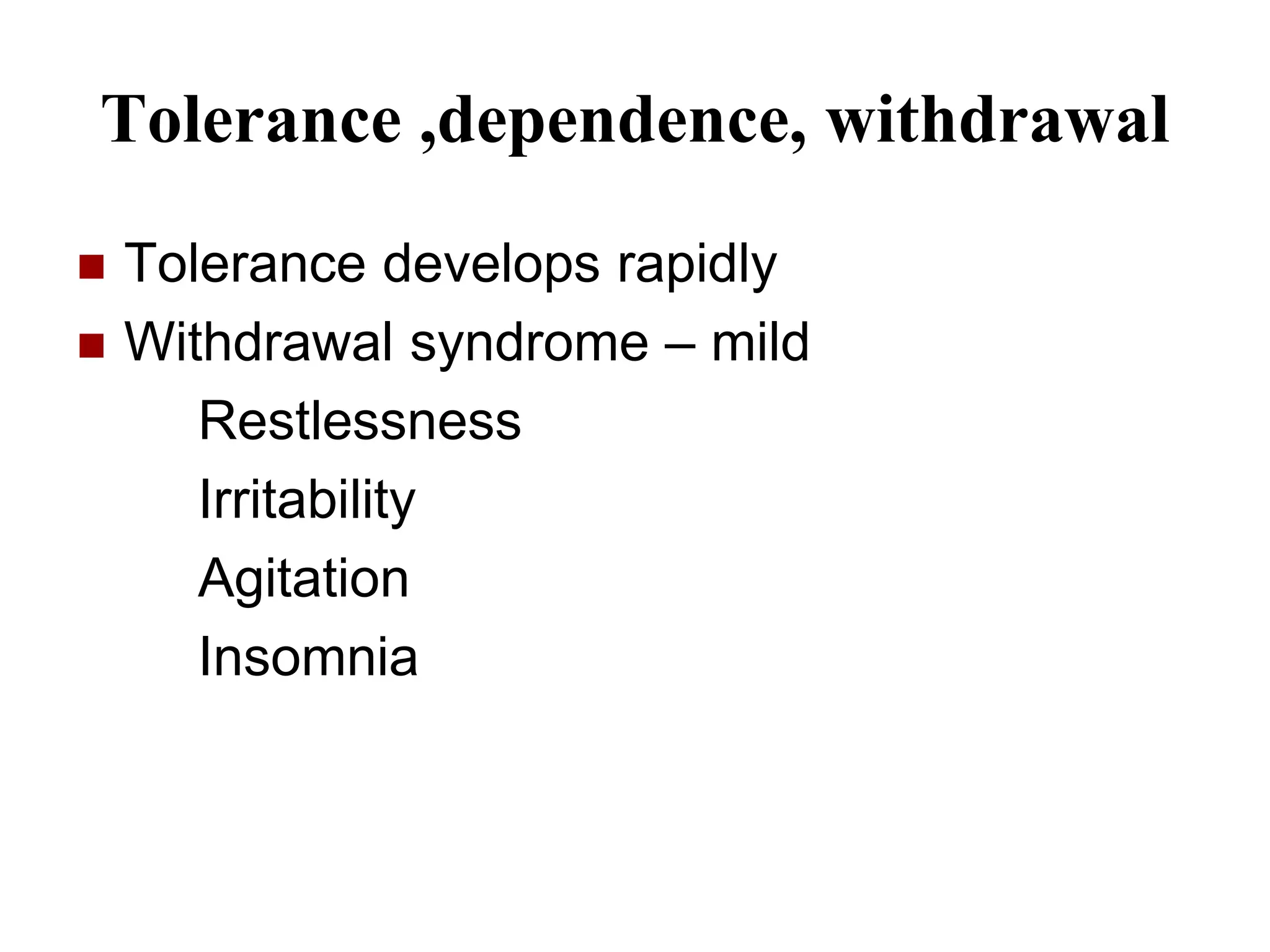 Tolerance ,dependence, withdrawal
 Tolerance develops rapidly
 Withdrawal syndrome – mild
Restlessness
Irritability
Agitation
Insomnia
 