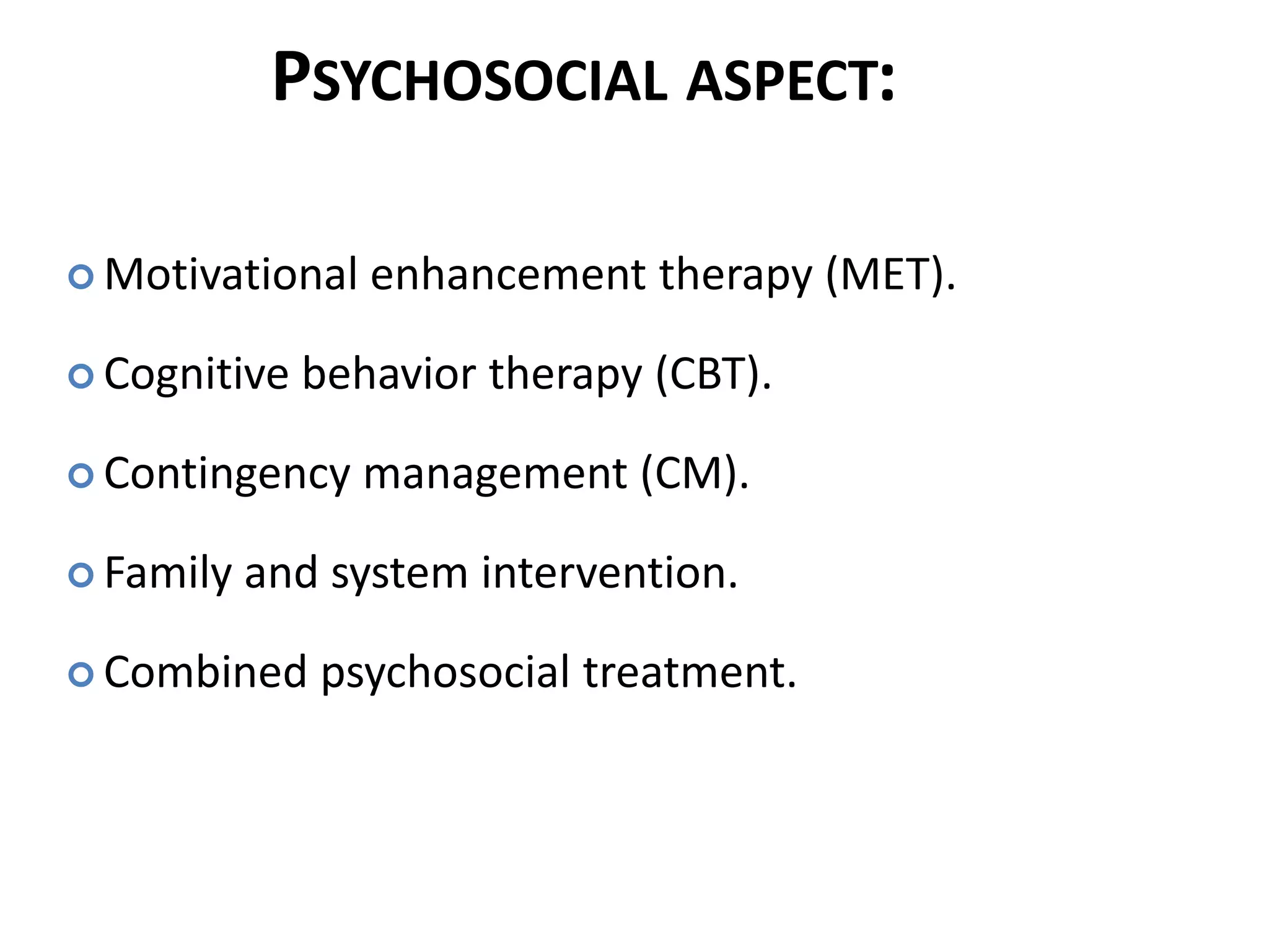 PSYCHOSOCIAL ASPECT:
 Motivational enhancement therapy (MET).
 Cognitive behavior therapy (CBT).
 Contingency management (CM).
 Family and system intervention.
 Combined psychosocial treatment.
32
 