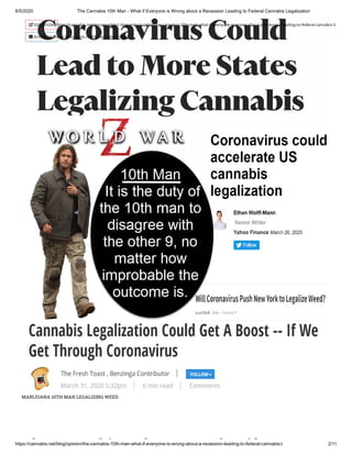 6/5/2020 The Cannabis 10th Man - What if Everyone is Wrong about a Recession Leading to Federal Cannabis Legalization
https://cannabis.net/blog/opinion/the-cannabis-10th-man-what-if-everyone-is-wrong-about-a-recession-leading-to-federal-cannabis-l 2/11
MARIJUANA 10TH MAN LEGALIZING WEED
h bi h h if
 Edit Article (https://cannabis.net/mycannabis/c-blog-entry/update/the-cannabis-10th-man-what-if-everyone-is-wrong-about-a-recession-leading-to-federal-cannabis-l)
 Article List (https://cannabis.net/mycannabis/c-blog)
 