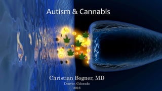 Autism & Cannabis
Christian Bogner, MD
Denver, Colorado
2016
 