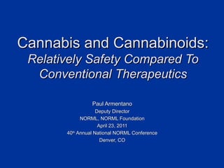 Cannabis and Cannabinoids: Relatively Safety Compared To Conventional Therapeutics Paul Armentano Deputy Director NORML, NORML Foundation April 23, 2011 40 th  Annual National NORML Conference Denver, CO 