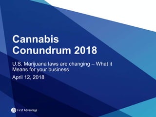 Cannabis
Conundrum 2018
U.S. Marijuana laws are changing – What it
Means for your business
April 12, 2018
 