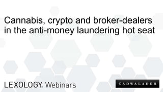 Cannabis, crypto and broker-dealers
in the anti-money laundering hot seat
 
