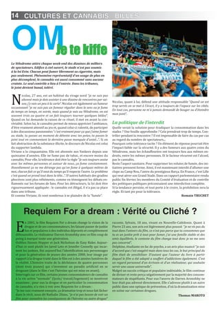 14
E
n 2001, le film Requiem For a dream change la vision de la
drogue et de ses consommateurs, les faisant passer de junkie
fun et populaires à des individus dépravés et complètement
déboussolés. Le réalisateur Darren Aronofsky avec ce film coup de
poing à marqué toute une génération.
Oubliez Dennis Hopper et Jack Nicholson de Easy Rider. Aujour-
d’hui ce sont plutôt les Jared Leto et Jennifer Connelly qui incar-
nent les junkies, fini aujourd‘hui l’identification aux personnages
et pour la génération de jeunes des années 2000, leur image par
rapport à la drogue traité dans le film est à des années lumières de
la réalité. L’histoire traite de la déchéance de quatre personnes
(dont trois jeunes) qui s’inventent un paradis artificiel en se
droguant (dans le film c’est l’héroïne qui est mise en avant).
Interrogés sur ce film, certains jeunes consommateurs de cannabis
à la vie active “normale” (lycée/ travail/logement) se montrent
unanimes ; pour eux la drogue et en particulier la consommation
de cannabis, n'a rien à voir avec Requiem for a dream :
“Je me suis vraiment ennuyée, ça dramatise trop et nous fait lâcher
dans le récit, nous dit Nathalie 20ans, “je n’ai pas besoin de voir un
film pour connaître les conséquences de l’héroïne ou autre drogue”
raconte, Sylvain, 18 ans, vivant en Nouvelle-Calédonie. Quant à
Pierre 23 ans, son avis est légèrement plus poussé “je ne vis pas du
tout dans l’univers du film, ce n’est pas parce que tu consommes que
tu es un junkie prêt à tout pour fumer, j’ai une famille stable et des
amis équilibrés, le contexte du film change tout donc je ne me sens
pas concerné”.
Delphine, étudiante en fac de psycho, a un avis plus nuancé ”je suis
d'accord que c'est exagéré mais dans tous les cas, le but principal du
film était de sensibiliser. D'autant que l'auteur du livre à partir
duquel le film a été adapté a souffert d'addictions également. C'est
un regard personnel d'un écrivain et d'un réalisateur, qui souhaite
servir une cause universelle”.
Malgré un succès critique et populaire indéniable, le film continue
de diviser et reste perçu négativement par la majorité des consom-
mateurs de stupéfiants. Pour eux l’œuvre de Darren Aronofsky ne
leur était pas adressé directement. Elle s’adresse plutôt à un autre
public dans une optique de prévention, d’où la dramatisation mise
en scène sur certaines drogues.
Thomas MAROTO
Requiem For a dream : Vérité ou Cliché ?
OMJe te kiffe
Le Vélodrome attire chaque week-end des dizaines de milliers
de spectateurs. Edifice à ciel ouvert, le stade n'est pas soumis
à la loi Evin. Chacun peut fumer librement sa cigarette, mais
pas seulement. Phénomène représentatif d'un usage de plus en
plus décomplexé, le cannabis est aussi consommé sans aucune
crainte. Le seul contrôle a lieu à l'entrée. Dans les tribunes,
le joint devient banal, toléré.
N
icolas, 27 ans, est un habitué du virage nord “je ne suis pas
abonné mais je dois assister à une dizaine de rencontres par sai-
son, j'y vais un peu à la carte”. Nicolas est également un fumeur
occasionnel “je ne suis pas un fumeur régulier dans le sens ou je fume
de temps en temps, en soirée, mais quand je vais au Vélodrome, on est
souvent trois ou quatre et on fait toujours tourner quelques bédos”.
Quand on lui demande la raison de ce rituel, il met en avant la con-
vivialité. Selon lui, le cannabis permet de mieux apprécier l'ambiance,
d'être vraiment attentif au jeu et, quand celui-ci ralentit, de participer
à des discussions passionnées “c'est vraiment pour ça que j'aime fumer
au stade, tu passes un moment de détente avec tes potes, tu passes le
joint tout en commentant la dernière passe manquée d'untel...”. Si on
fait abstraction de la substance illicite, le discours de Nicolas est celui
du supporter lambda.
Viviane a la cinquantaine. Elle est abonnée aux Yankees depuis une
quinzaine d'années. Elle ne fume pas de tabac, et encore moins du
cannabis. Pour elle, la tolérance doit être la règle “Je suis toujours assise
avec les mêmes personnes et autour de nous, ça fume constamment.
Honnêtement ça ne me dérange pas qu'on fume à quelques mètres de
moi, chacun fait ce qu'il veut du temps qu'il respecte l'autre. Le problème
c'est quand on prend tout dans la tête...”. D'autres habitués des gradins
phocéens sont plus véhéments, comme en témoignent les débats en-
flammés sur les forums de fans. Pour les détracteurs, la loi doit être
rigoureusement appliquée : le cannabis est illégal, il n'a pas sa place
dans une tribune.
Et comme Viviane, ils sont nombreux à se plaindre de la “fumée”.
Nicolas, quant à lui, défend une attitude responsable “Quand on est
trop serrés on se met à l'écart, il y a toujours de l'espace sur les côtés.
En tout cas, personne ne m'a jamais demandé de bouger ou d'éteindre
mon joint”.
La politique de l’interdit
Quelle serait la solution pour éradiquer la consommation dans les
stades ? Une fouille approfondie ? Cela prendrait trop de temps. Con-
trôler pendant la rencontre ? Il est impensable de faire du cas par cas
au regard du nombre de spectateurs...
Pourquoi cette tolérance tacite ? Un élément de réponse pourrait être
l'impact faible sur la sécurité. Il y a des fumeurs aux quatre coins du
Vélodrome, mais les échauffourées ont toujours lieu aux mêmes en-
droits, entre les mêmes personnes. Et le facteur récurent est l'alcool,
pas le cannabis.
Reste l’aspect sanitaire. Pour supprimer les volutes de fumée, des ini-
tiatives prennent forme. Ainsi, il est maintenant interdit d’allumer une
clope au Camp Nou, l’antre du prestigieux Barça. En France, c’est Lille
qui veut aérer son Grand Stade. Dans un rapport parlementaire rendu
public fin février, les membres du Comité d'évaluation et de contrôle
des politiques publiques préconisaient une interdiction complète.
Si la tendance persiste, et tout porte à le croire, la prohibition sera la
règle. Et tant pis pour la tolérance.
Romain TRUCHET
CULTURES ET CANNABIS...BILLES
 