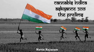 CANNABIS INDICA
ASKQANCE 2015
The prelims
Navin Rajaram
 