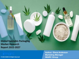 Copyright © IMARC Service Pvt Ltd. All Rights Reserved
Global Cannabis Packaging
Market Research
Report 2022-2027
Author: Elena Anderson
Marketing Manager
IMARC Group
© 2022 IMARC All Rights Reserved
 
