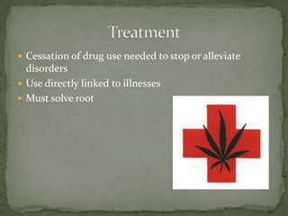 Cessation of drug use needed to stop or alleviate disordersUse directly linked to illnessesMust solve rootTreatment